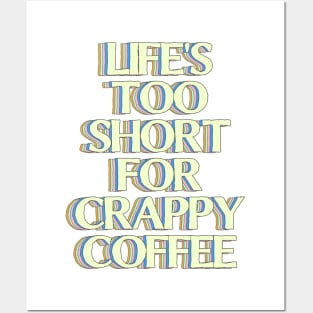 Life's too Short for Crappy Coffee Posters and Art